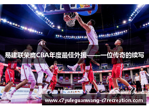 易建联荣膺CBA年度最佳外援——一位传奇的续写