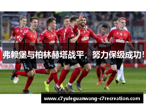 弗赖堡与柏林赫塔战平，努力保级成功！