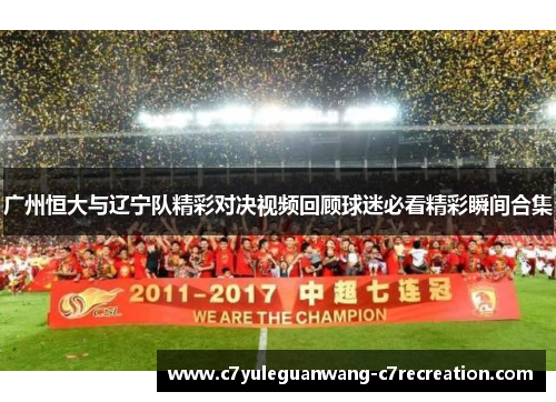 广州恒大与辽宁队精彩对决视频回顾球迷必看精彩瞬间合集