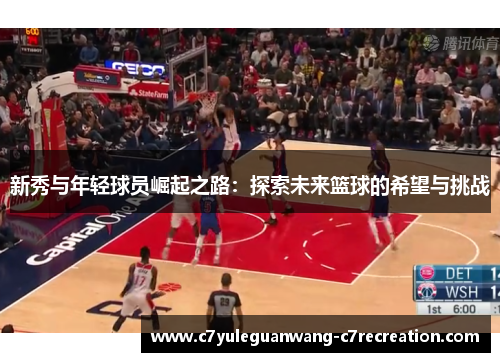 新秀与年轻球员崛起之路：探索未来篮球的希望与挑战