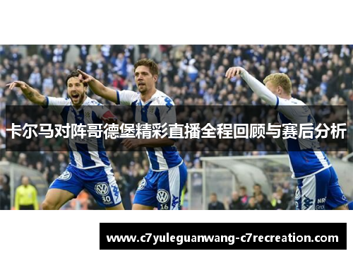 卡尔马对阵哥德堡精彩直播全程回顾与赛后分析